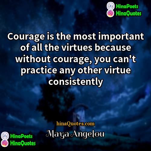 Maya Angelou Quotes | Courage is the most important of all